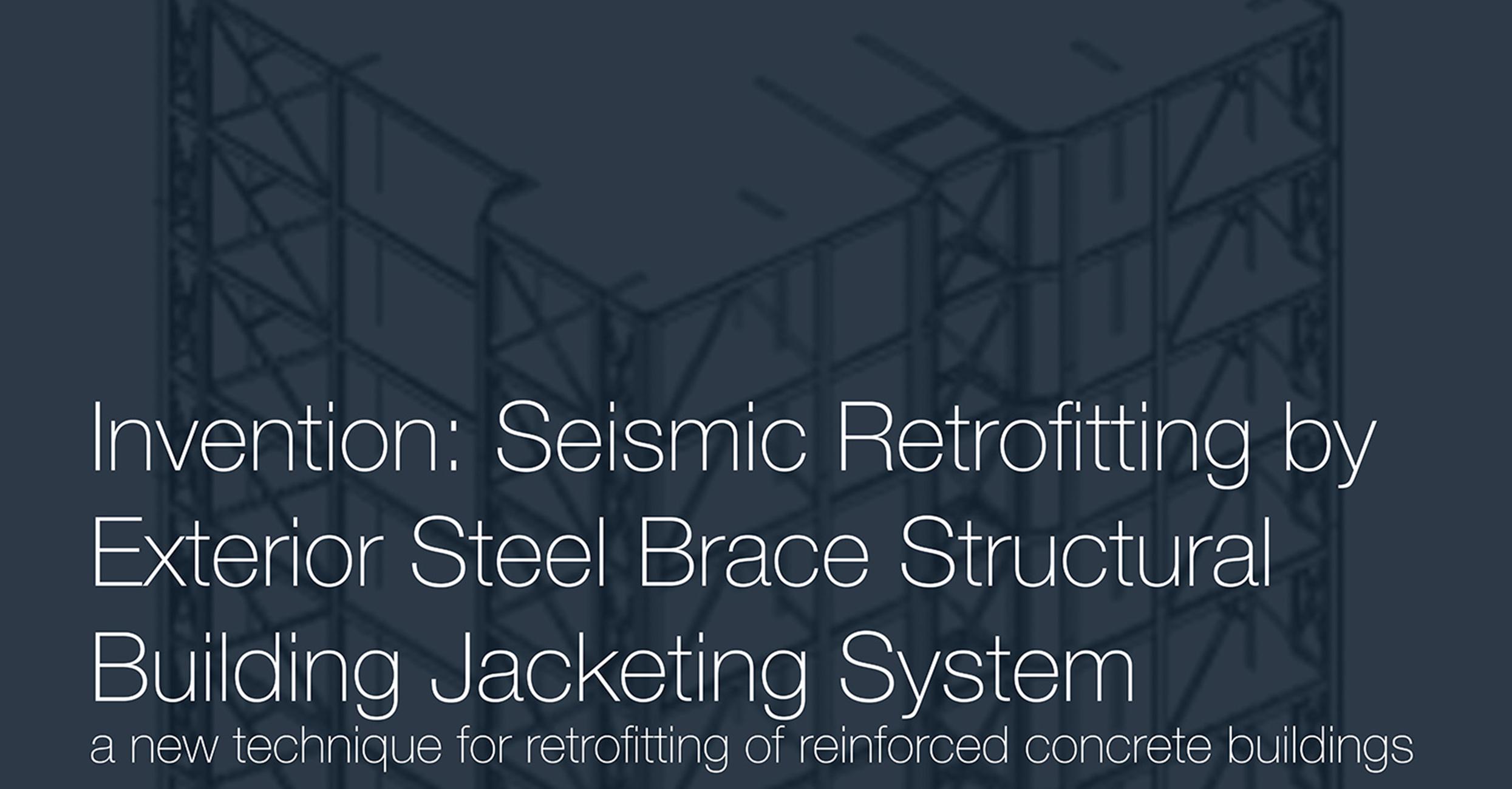 Invention: Seismic Retrofitting by Exterior Steel Brace Structural Building Jacketing System: A new technique for retrofitting of reinforced concrete buildings