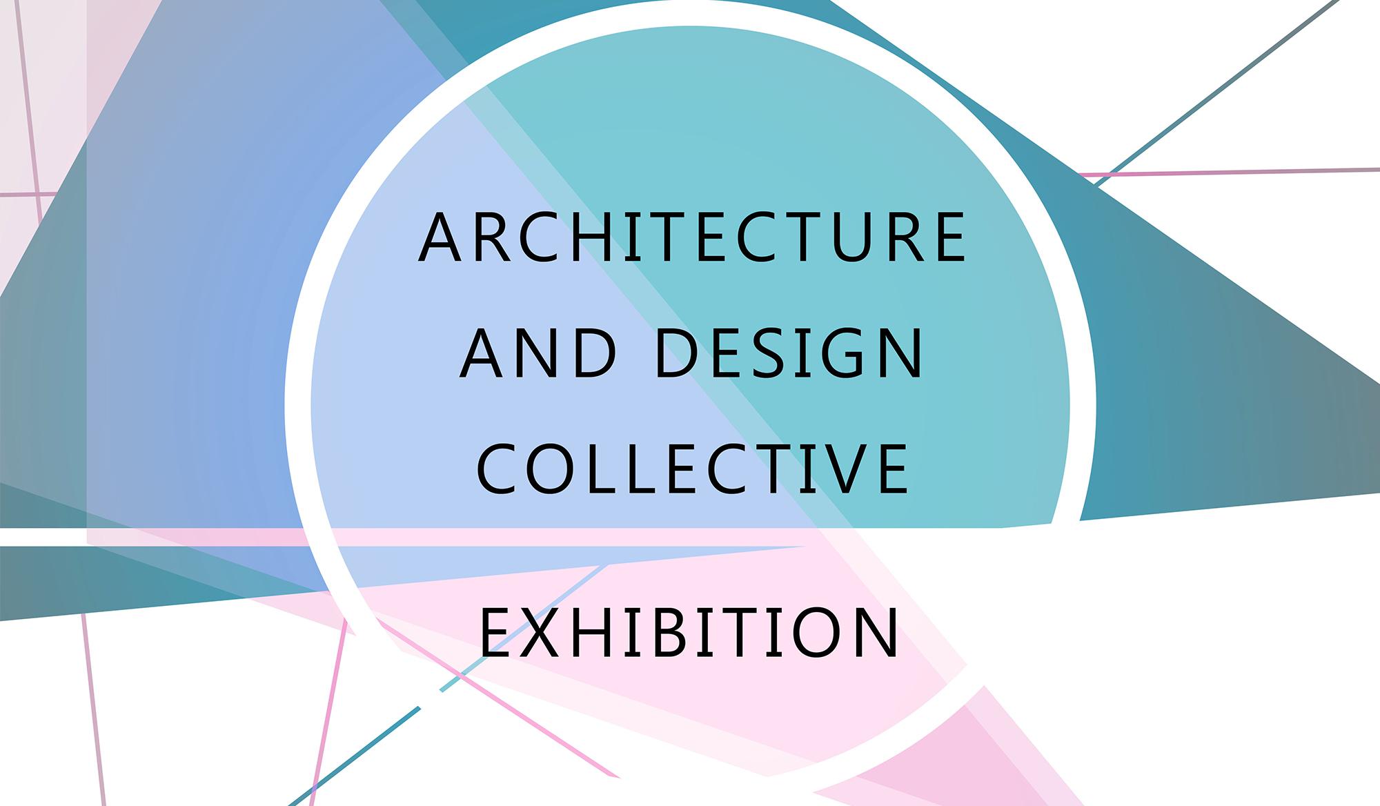 Architecture and Design Collective Exhibition